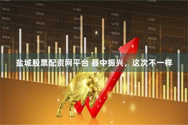 盐城股票配资网平台 县中振兴，这次不一样