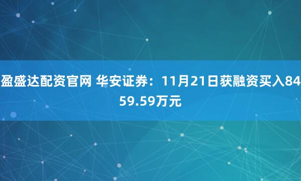 盈盛达配资官网 华安证券：11月21日获融资买入8459.59万元