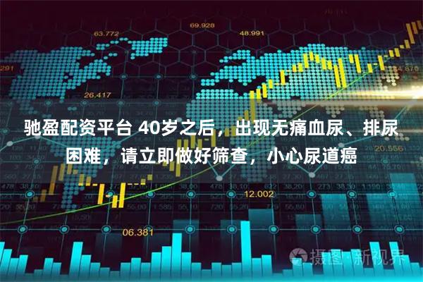 驰盈配资平台 40岁之后，出现无痛血尿、排尿困难，请立即做好筛查，小心尿道癌